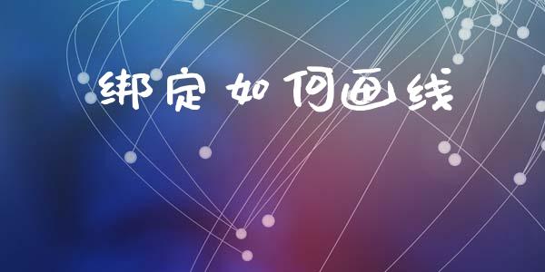 绑定如何画线_https://www.fansifence.com_恒指交易时间_第1张
