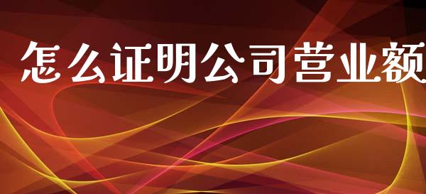怎么证明公司营业额_https://www.fansifence.com_国际期货_第1张