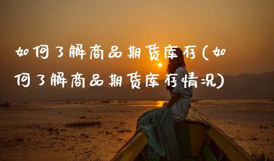 如何了解商品期货库存(如何了解商品期货库存情况)_https://www.fansifence.com_恒指交易时间_第1张