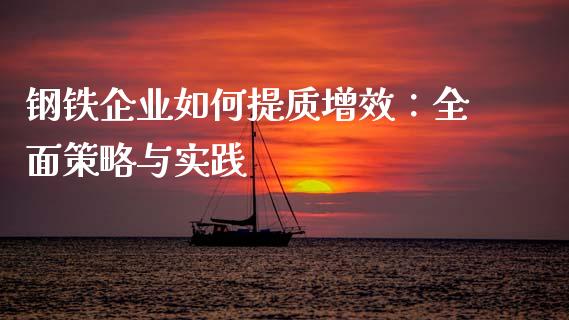 钢铁企业如何提质增效：全面策略与实践_https://www.fansifence.com_恒指交易时间_第1张