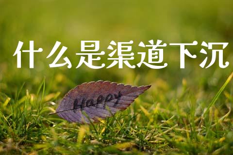 什么是渠道下沉_https://www.fansifence.com_恒指交易时间_第1张