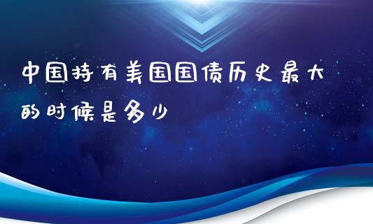 中国持有美国国债历史最大的时候是多少_https://www.fansifence.com_国际期货行情_第1张