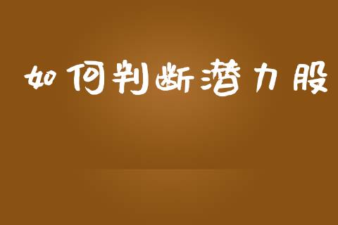 如何判断潜力股_https://www.fansifence.com_国际期货行情_第1张