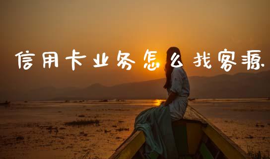 信用卡业务怎么找客源_https://www.fansifence.com_中国国际期货_第1张