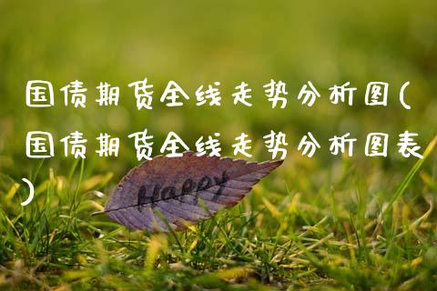 国债期货全线走势分析图(国债期货全线走势分析图表)_https://www.fansifence.com_国际期货行情_第1张