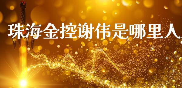 珠海金控谢伟是哪里人_https://www.fansifence.com_中国国际期货_第1张