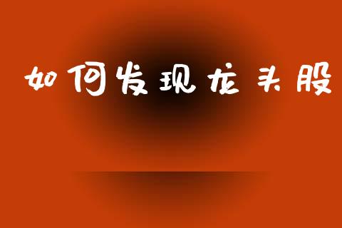 如何发现龙头股_https://www.fansifence.com_国际期货_第1张