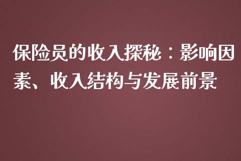 保险员的收入探秘：影响因素、收入结构与发展前景_https://www.fansifence.com_国际期货_第1张