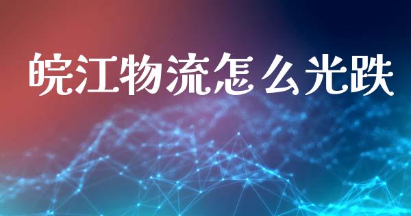 皖江物流怎么光跌_https://www.fansifence.com_恒指交易时间_第1张