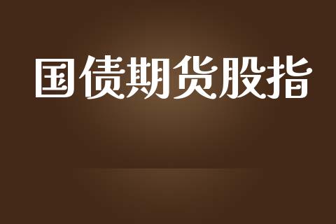 国债期货股指_https://www.fansifence.com_国际期货_第1张