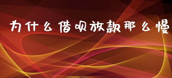 为什么借呗放款那么慢_https://www.fansifence.com_中国国际期货_第1张