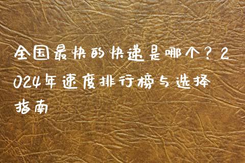 全国最快的快递是哪个？2024年速度排行榜与选择指南_https://www.fansifence.com_国际期货行情_第1张