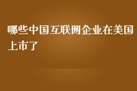 哪些中国互联网企业在美国上市了_https://www.fansifence.com_恒指交易时间_第1张