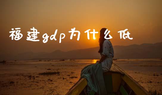 福建gdp为什么低_https://www.fansifence.com_国际期货行情_第1张