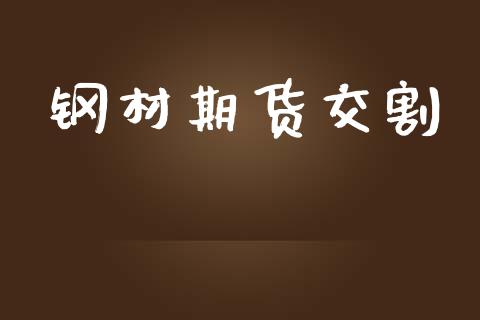 钢材期货交割_https://www.fansifence.com_恒指交易时间_第1张