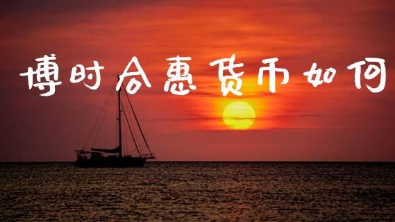 博时合惠货币如何_https://www.fansifence.com_恒指交易时间_第1张