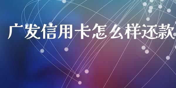 广发信用卡怎么样还款_https://www.fansifence.com_恒指交易时间_第1张