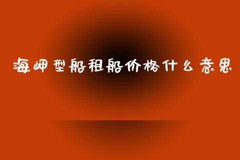 海岬型船租船价格什么意思_https://www.fansifence.com_国际期货行情_第1张