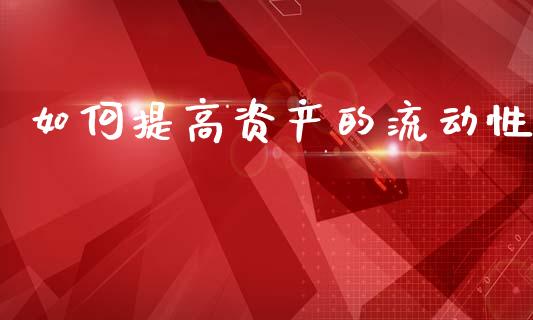 如何提高资产的流动性_https://www.fansifence.com_国际期货_第1张