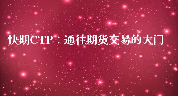 快期CTP：通往期货交易的大门_https://www.fansifence.com_中国国际期货_第1张