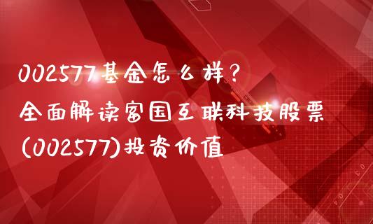 002577基金怎么样？全面解读富国互联科技股票(002577)投资价值_https://www.fansifence.com_国际期货行情_第1张