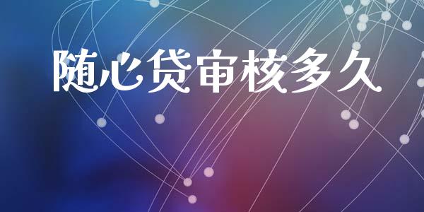随心贷审核多久_https://www.fansifence.com_中国国际期货_第1张