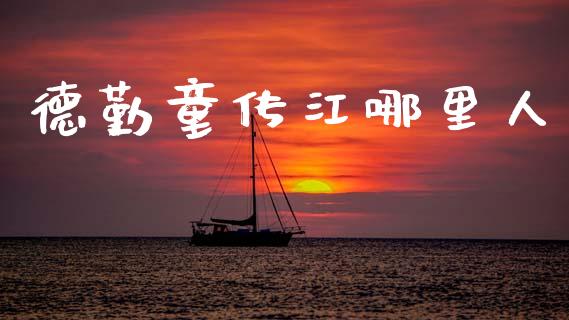 德勤童传江哪里人_https://www.fansifence.com_中国国际期货_第1张
