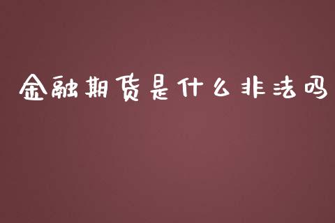金融期货是什么非法吗_https://www.fansifence.com_中国国际期货_第1张