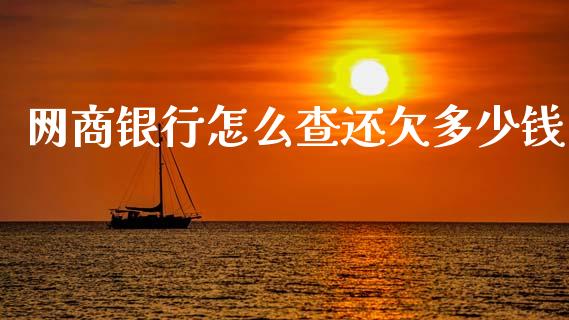 网商银行怎么查还欠多少钱_https://www.fansifence.com_国际期货_第1张