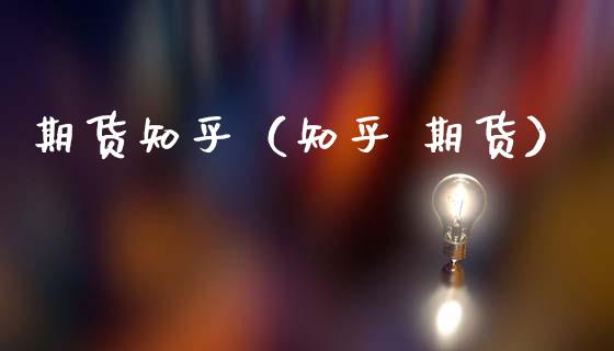 期货知乎（知乎 期货）_https://www.fansifence.com_恒指交易时间_第1张