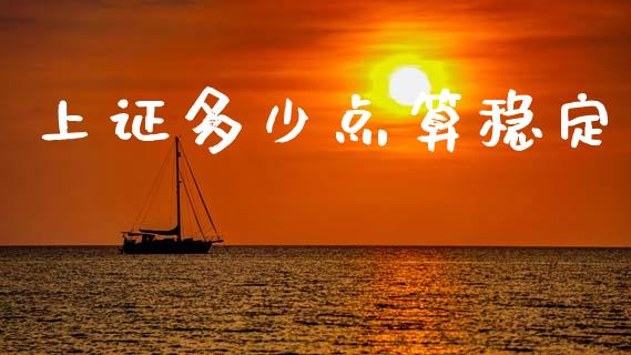 上证多少点算稳定_https://www.fansifence.com_中国国际期货_第1张