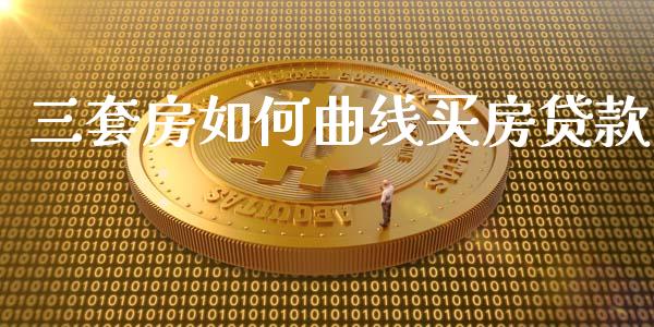 三套房如何曲线买房贷款_https://www.fansifence.com_国际期货_第1张