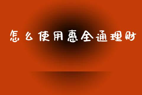 怎么使用惠全通理财_https://www.fansifence.com_中国国际期货_第1张