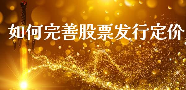 如何完善股票发行定价_https://www.fansifence.com_国际期货_第1张