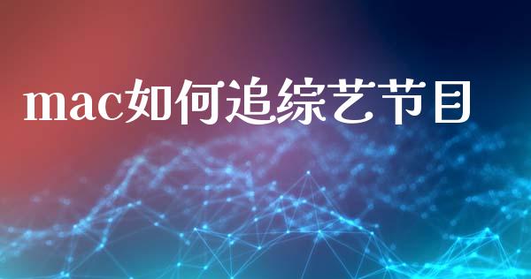 mac如何追综艺节目_https://www.fansifence.com_中国国际期货_第1张