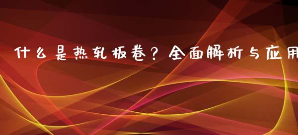 什么是热轧板卷？全面解析与应用_https://www.fansifence.com_国际期货行情_第1张