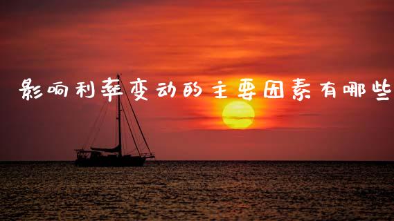 影响利率变动的主要因素有哪些_https://www.fansifence.com_国际期货_第1张