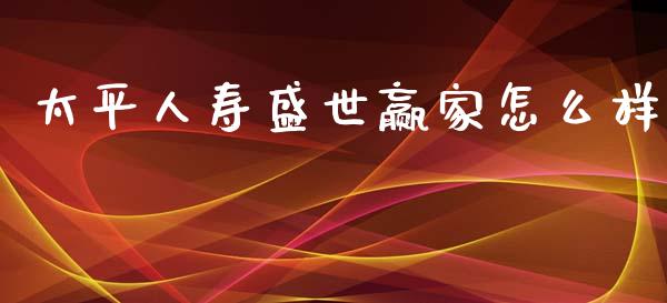 太平人寿盛世赢家怎么样_https://www.fansifence.com_恒指交易时间_第1张