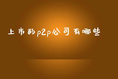 上市的p2p公司有哪些_https://www.fansifence.com_中国国际期货_第1张