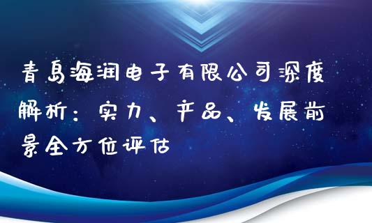 青岛海润电子有限公司深度解析：实力、产品、发展前景全方位评估_https://www.fansifence.com_中国国际期货_第1张