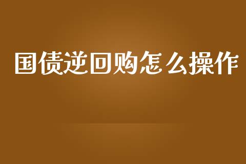 国债逆回购怎么操作_https://www.fansifence.com_恒指交易时间_第1张