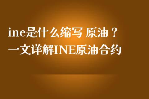 ine是什么缩写 原油？一文详解INE原油合约_https://www.fansifence.com_中国国际期货_第1张