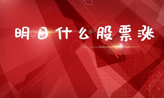 明日什么股票涨_https://www.fansifence.com_国际期货行情_第1张