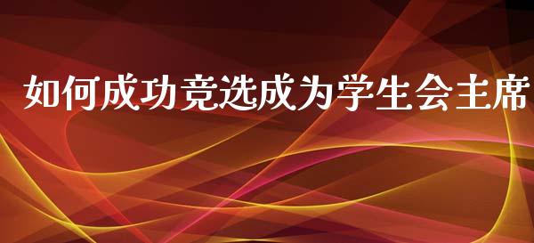 如何成功竞选成为学生会主席_https://www.fansifence.com_国际期货行情_第1张