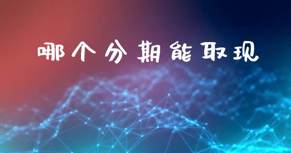 哪个分期能取现_https://www.fansifence.com_国际期货行情_第1张