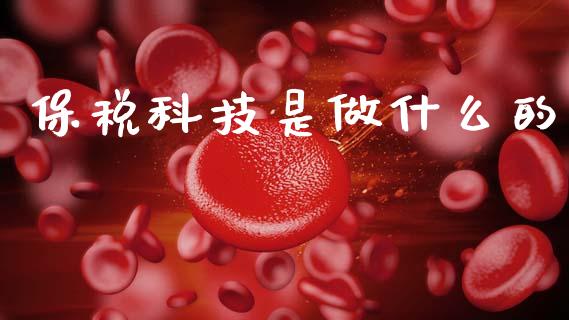 保税科技是做什么的_https://www.fansifence.com_中国国际期货_第1张