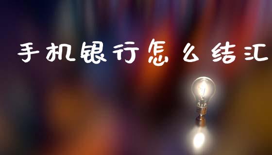 手机银行怎么结汇_https://www.fansifence.com_国际期货行情_第1张