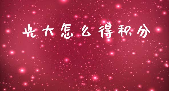 光大怎么得积分_https://www.fansifence.com_国际期货行情_第1张