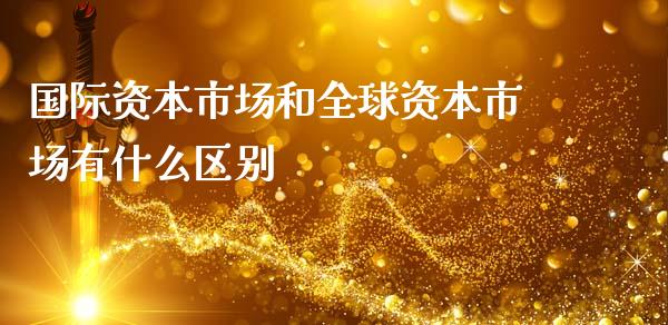 国际资本市场和全球资本市场有什么区别_https://www.fansifence.com_恒指交易时间_第1张