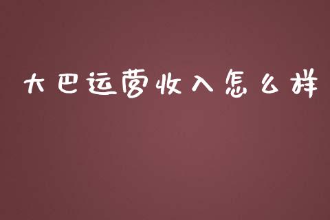 大巴运营收入怎么样_https://www.fansifence.com_国际期货_第1张